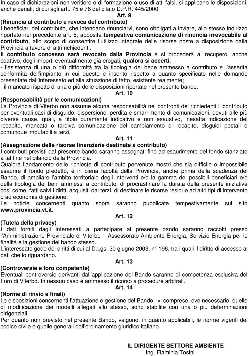 5, apposita tempestiva comunicazione di rinuncia irrevocabile al contributo, allo scopo di consentire l utilizzo integrale delle risorse poste a disposizione dalla Provincia a favore di altri