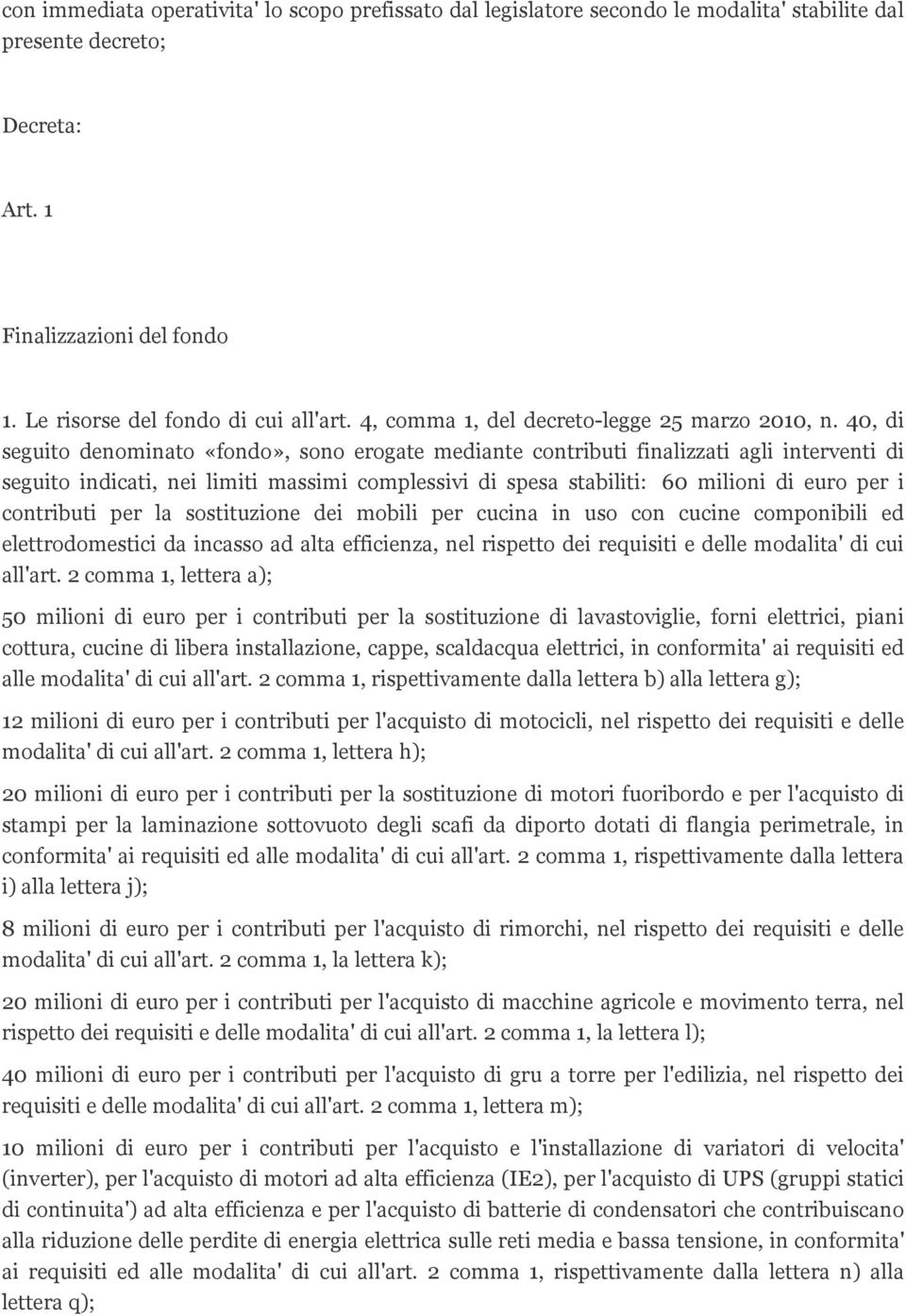 40, di seguito denominato «fondo», sono erogate mediante contributi finalizzati agli interventi di seguito indicati, nei limiti massimi complessivi di spesa stabiliti: 60 milioni di euro per i