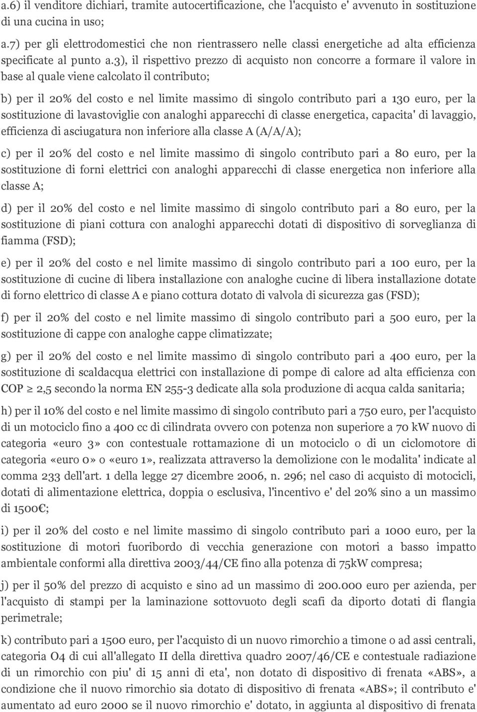 3), il rispettivo prezzo di acquisto non concorre a formare il valore in base al quale viene calcolato il contributo; b) per il 20% del costo e nel limite massimo di singolo contributo pari a 130