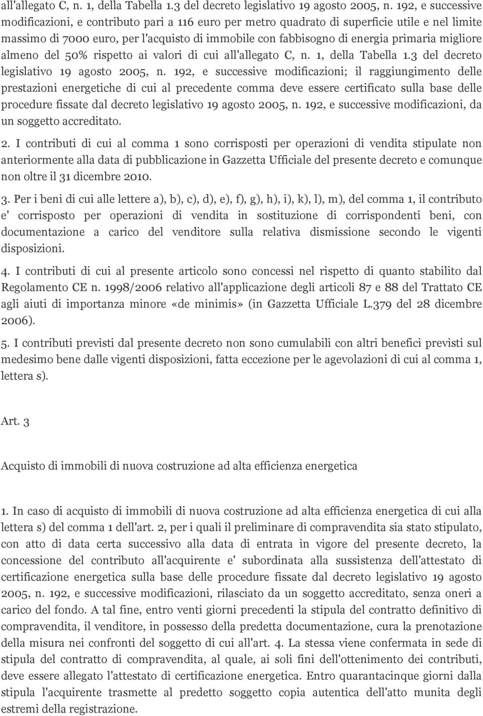 migliore almeno del 50% rispetto ai valori di cui  192, e successive modificazioni; il raggiungimento delle prestazioni energetiche di cui al precedente comma deve essere certificato sulla base delle