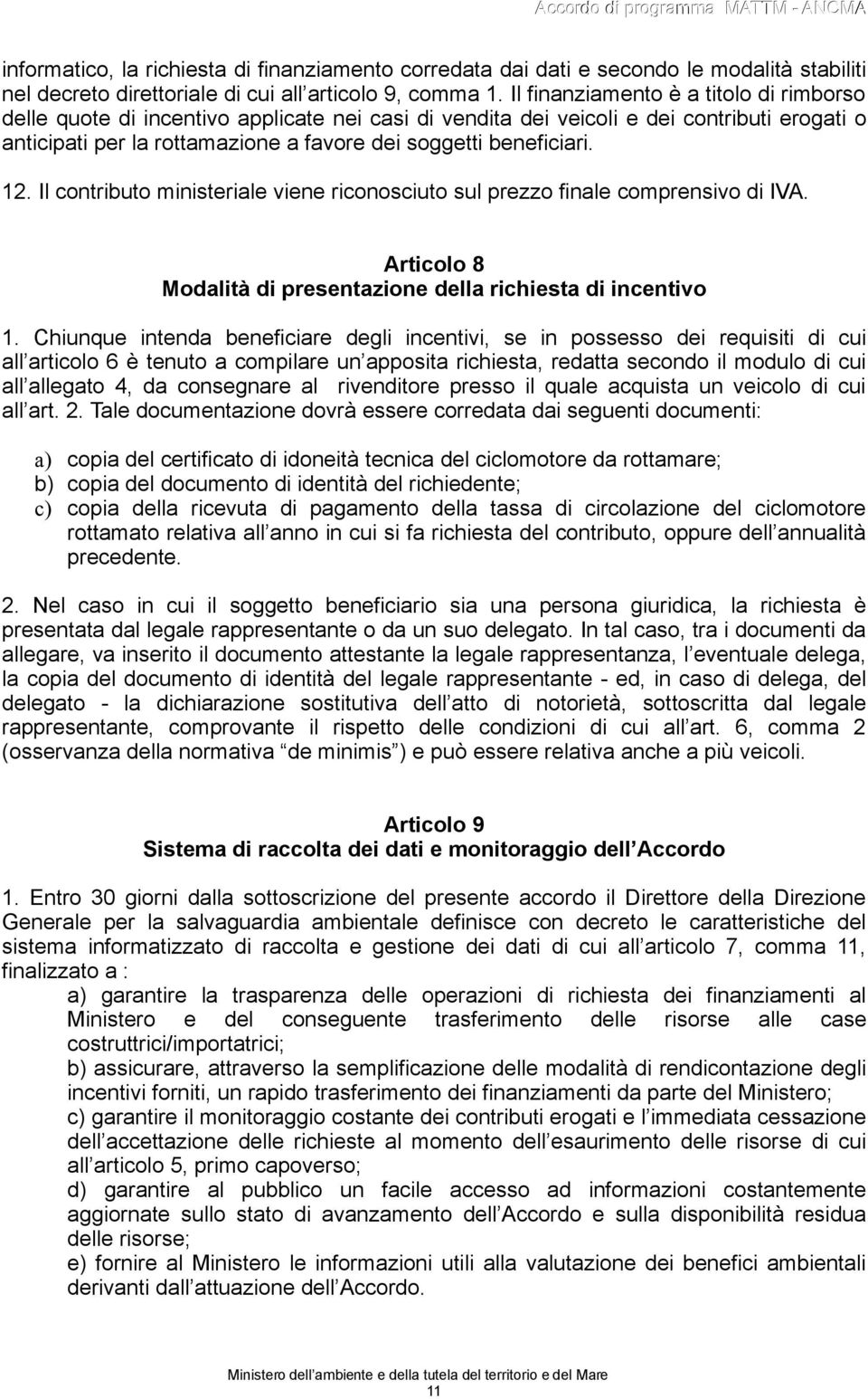 12. Il contributo ministeriale viene riconosciuto sul prezzo finale comprensivo di IVA. Articolo 8 Modalità di presentazione della richiesta di incentivo 1.