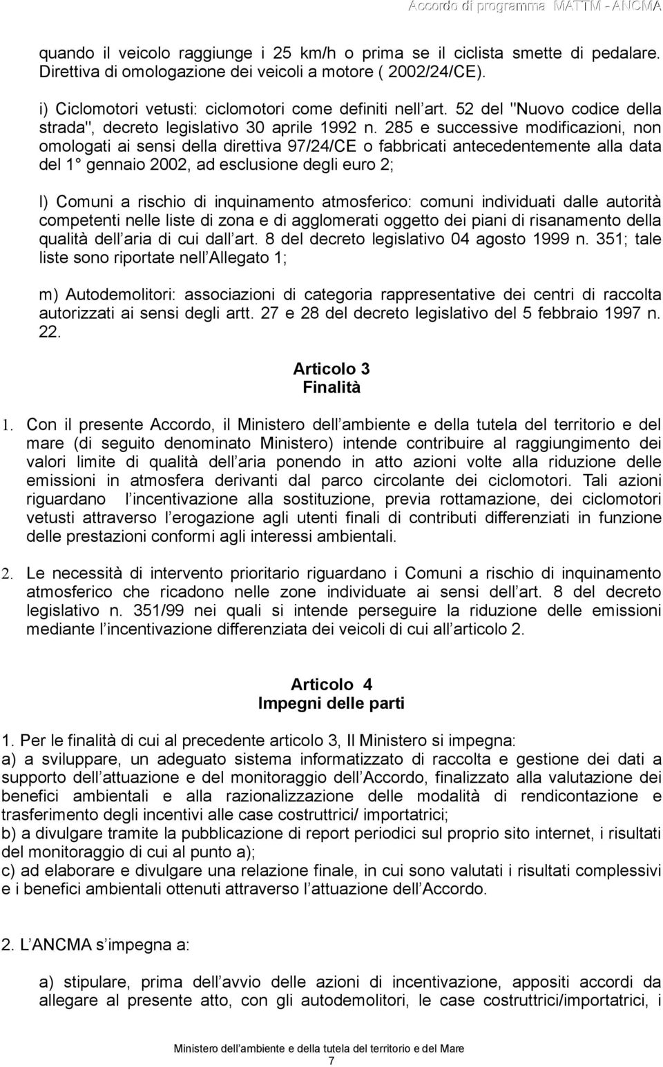 285 e successive modificazioni, non omologati ai sensi della direttiva 97/24/CE o fabbricati antecedentemente alla data del 1 gennaio 2002, ad esclusione degli euro 2; l) Comuni a rischio di