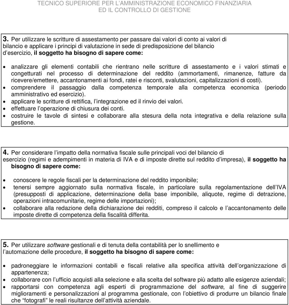 (ammortamenti, rimanenze, fatture da ricevere/emettere, accantonamenti ai fondi, ratei e risconti, svalutazioni, capitalizzazioni di costi).