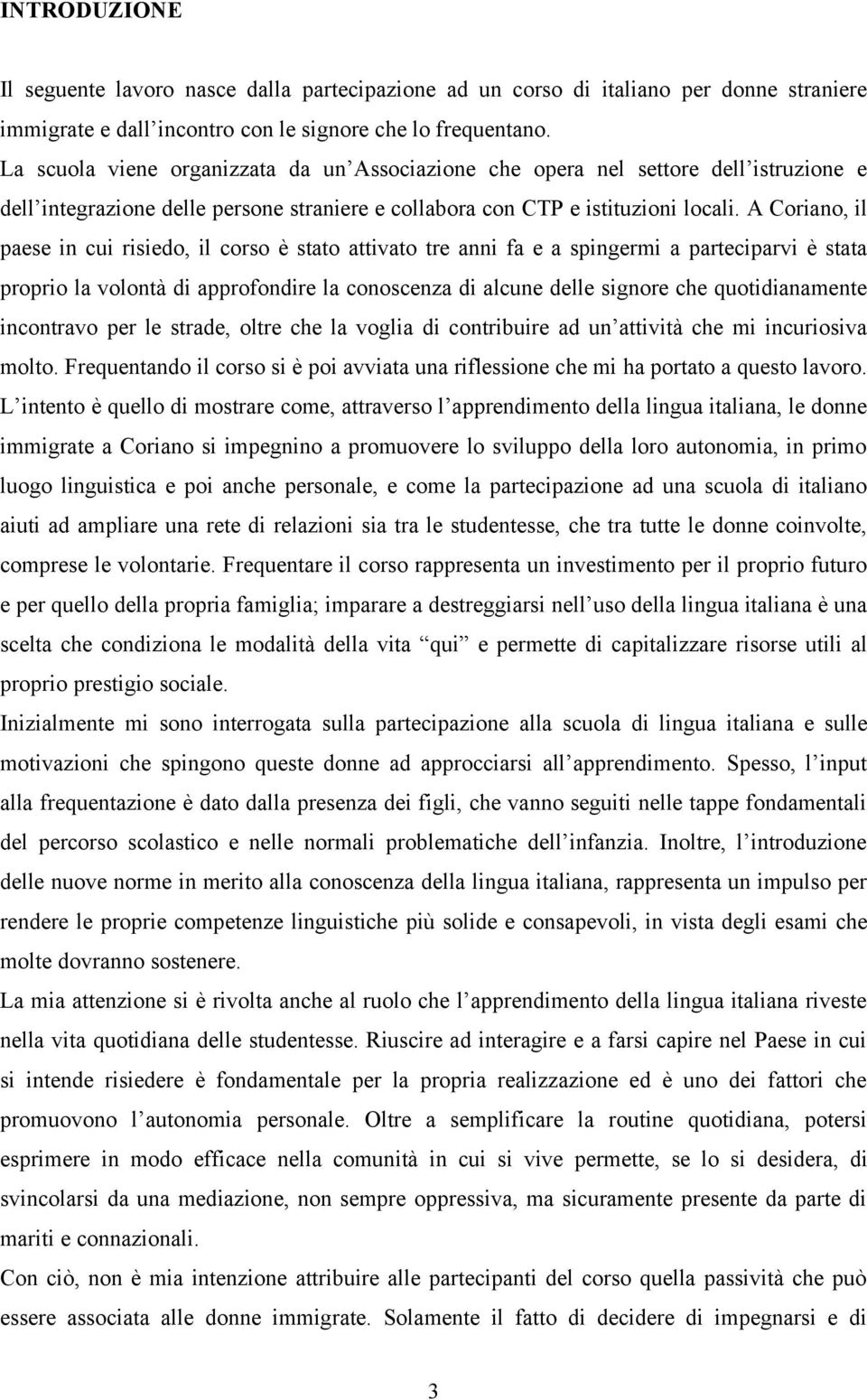 A Coriano, il paese in cui risiedo, il corso è stato attivato tre anni fa e a spingermi a parteciparvi è stata proprio la volontà di approfondire la conoscenza di alcune delle signore che