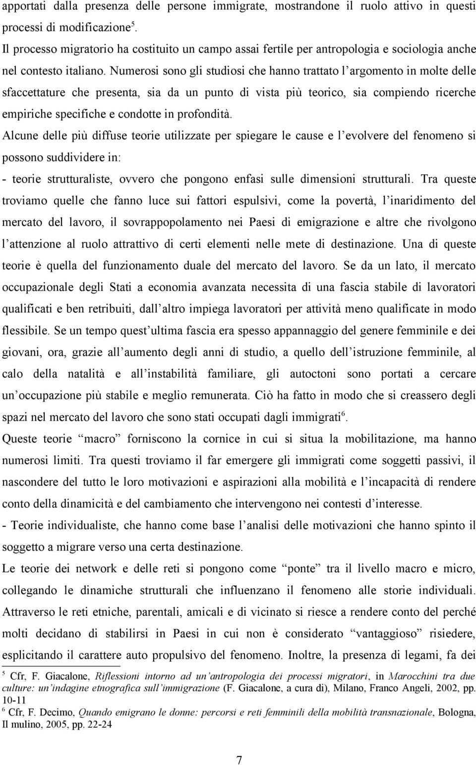 Numerosi sono gli studiosi che hanno trattato l argomento in molte delle sfaccettature che presenta, sia da un punto di vista più teorico, sia compiendo ricerche empiriche specifiche e condotte in