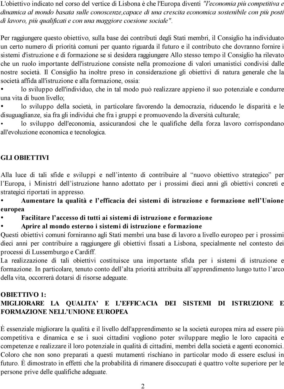 Per raggiungere questo obiettivo, sulla base dei contributi degli Stati membri, il Consiglio ha individuato un certo numero di priorità comuni per quanto riguarda il futuro e il contributo che