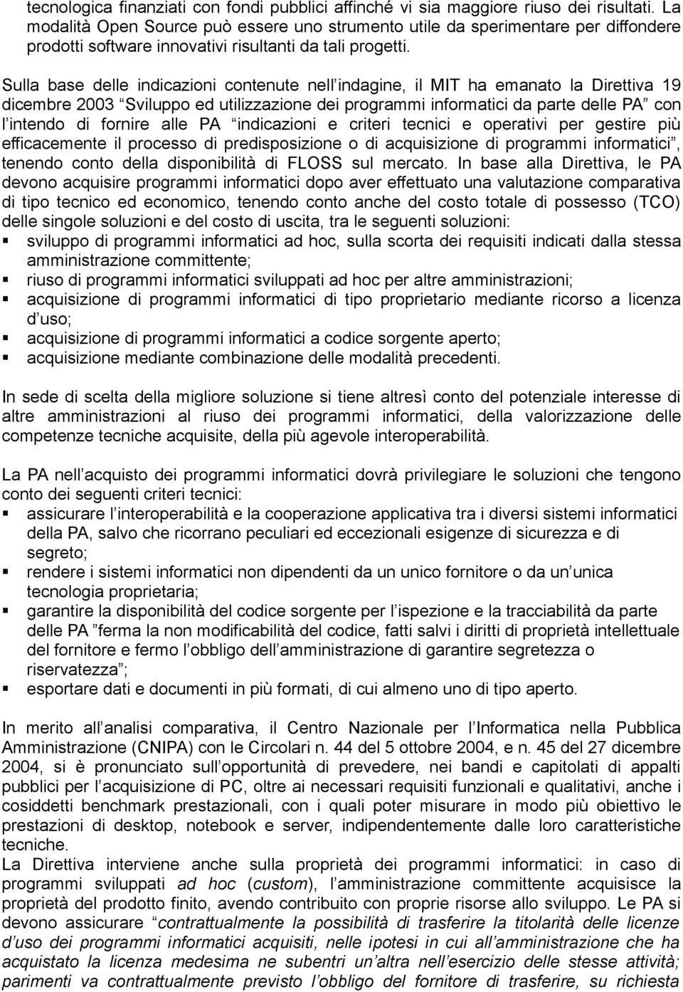 Sulla base delle indicazioni contenute nell indagine, il MIT ha emanato la Direttiva 19 dicembre 2003 Sviluppo ed utilizzazione dei programmi informatici da parte delle PA con l intendo di fornire