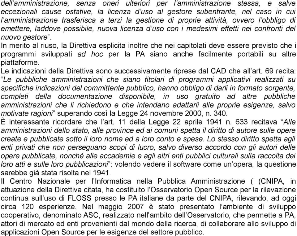 In merito al riuso, la Direttiva esplicita inoltre che nei capitolati deve essere previsto che i programmi sviluppati ad hoc per la PA siano anche facilmente portabili su altre piattaforme.