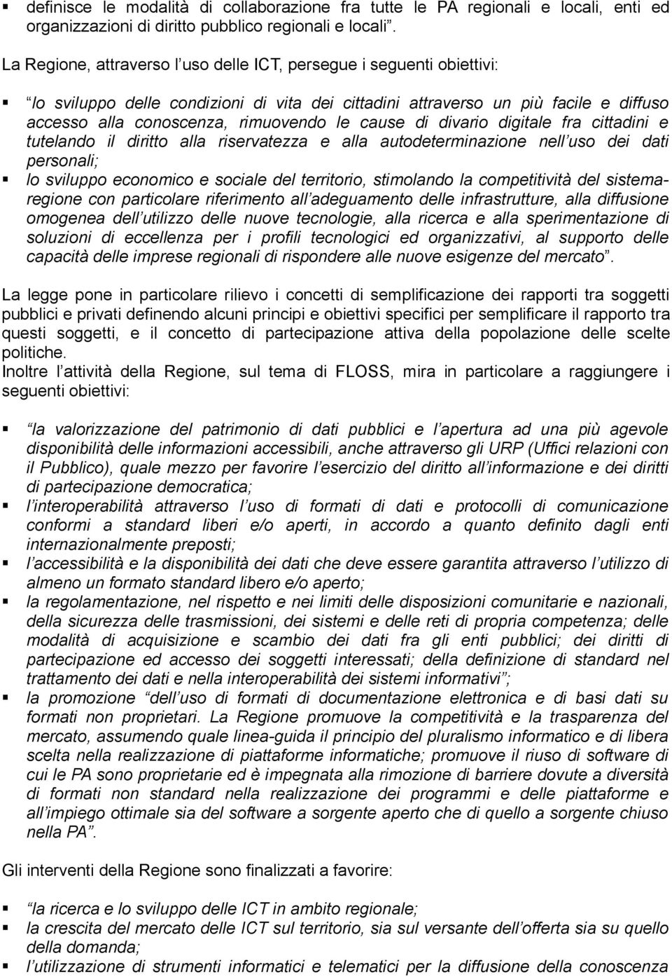 cause di divario digitale fra cittadini e tutelando il diritto alla riservatezza e alla autodeterminazione nell uso dei dati personali; lo sviluppo economico e sociale del territorio, stimolando la