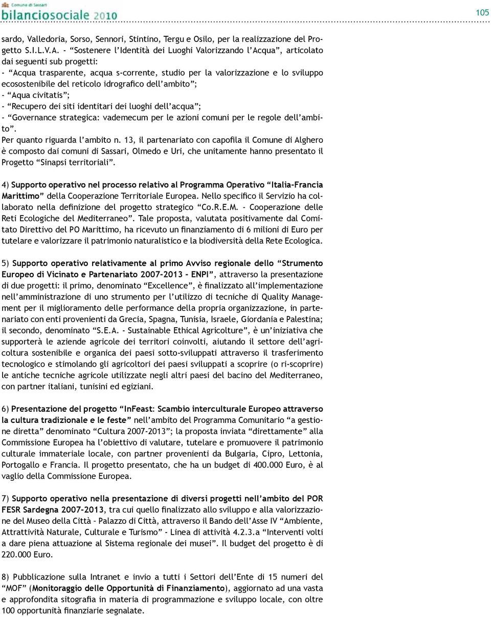 reticolo idrografico dell ambito ; - Aqua civitatis ; - Recupero dei siti identitari dei luoghi dell acqua ; - Governance strategica: vademecum per le azioni comuni per le regole dell ambito.