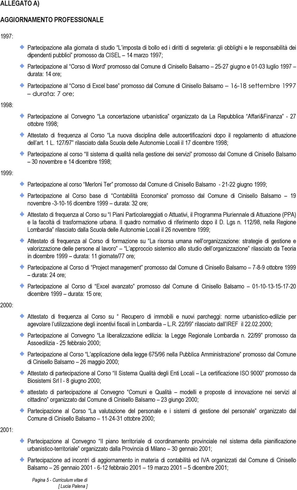 di Excel base promosso dal Comune di Cinisello Balsamo 16-18 settembre 1997 durata: 7 ore; Partecipazione al Convegno La concertazione urbanistica organizzato da La Repubblica Affari&Finanza - 27