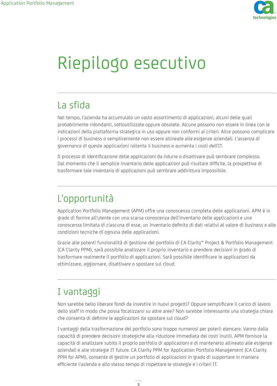 Altre possono complicare i processi di business o semplicemente non essere allineate alle esigenze aziendali.