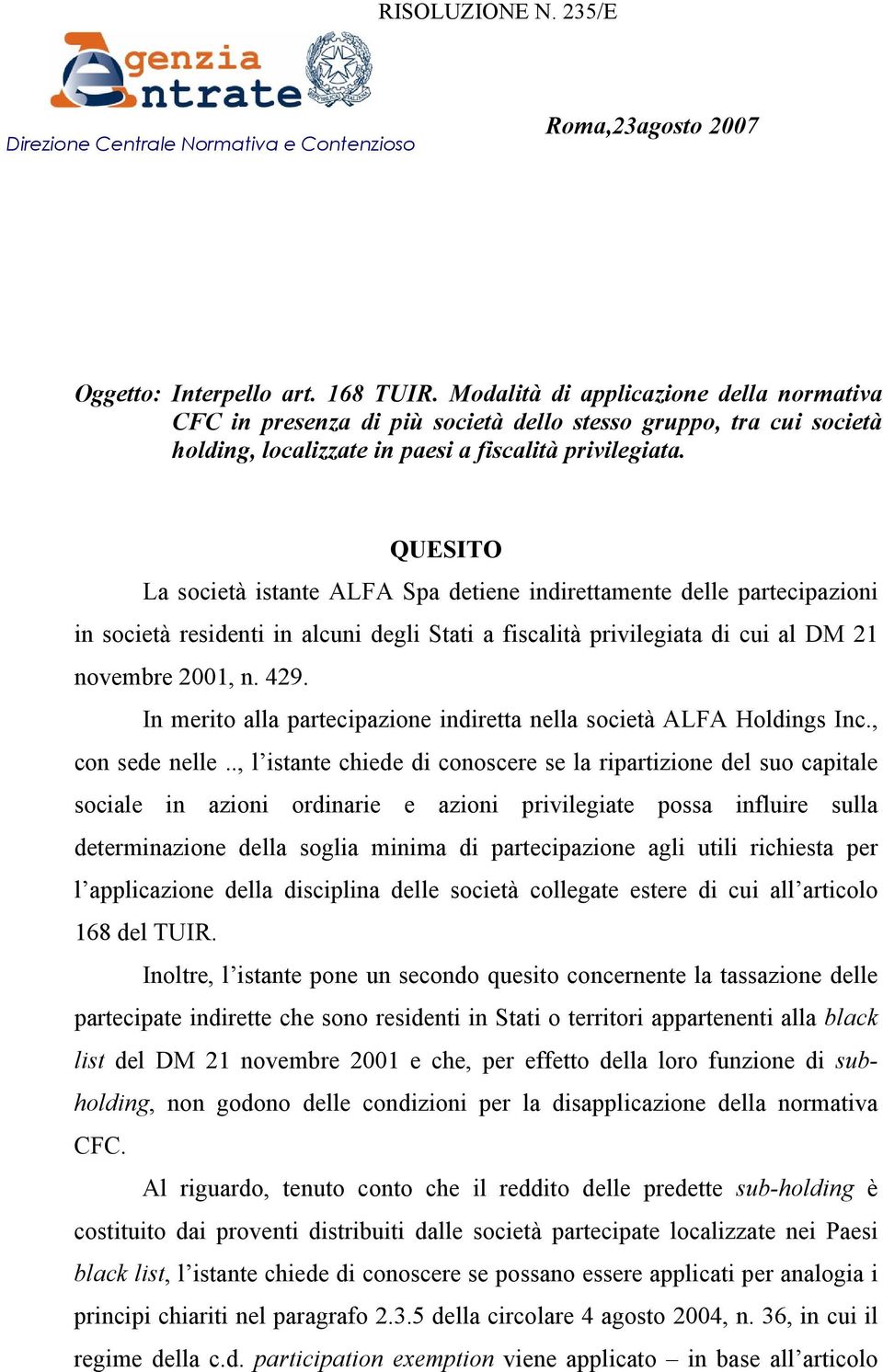 QUESITO La società istante ALFA Spa detiene indirettamente delle partecipazioni in società residenti in alcuni degli Stati a fiscalità privilegiata di cui al DM 21 novembre 2001, n. 429.