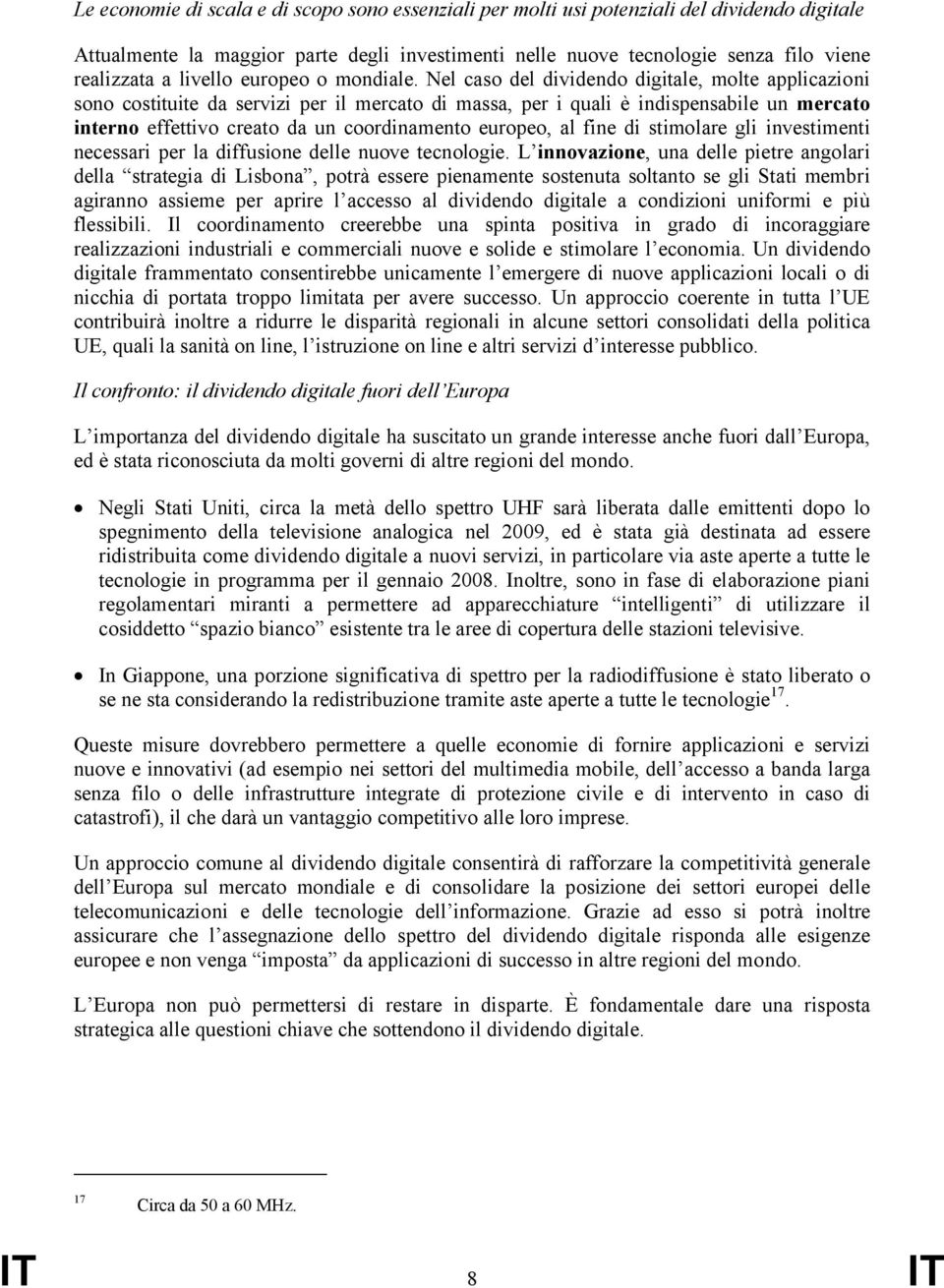 Nel caso del dividendo digitale, molte applicazioni sono costituite da servizi per il mercato di massa, per i quali è indispensabile un mercato interno effettivo creato da un coordinamento europeo,