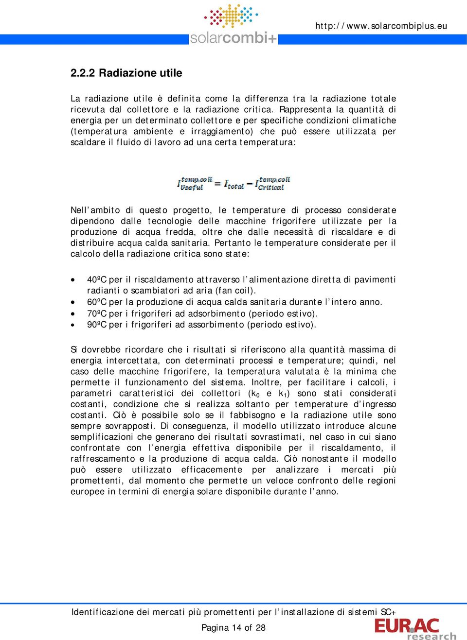 lavoro ad una certa temperatura: Nell ambito di questo progetto, le temperature di processo considerate dipendono dalle tecnologie delle macchine frigorifere utilizzate per la produzione di acqua