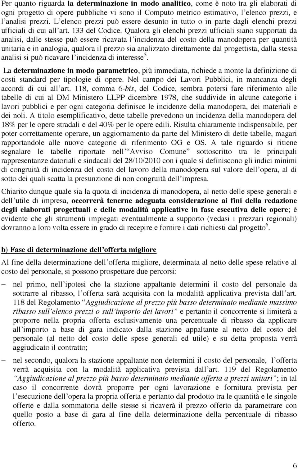 Qualora gli elenchi prezzi ufficiali siano supportati da analisi, dalle stesse può essere ricavata l incidenza del costo della manodopera per quantità unitaria e in analogia, qualora il prezzo sia