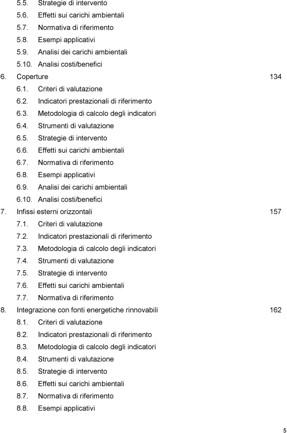 7. Normativa di riferimento 6.8. Esempi applicativi 6.9. Analisi dei carichi ambientali 6.10. Analisi costi/benefici 7. Infissi esterni orizzontali 157 7.1. Criteri di valutazione 7.2.