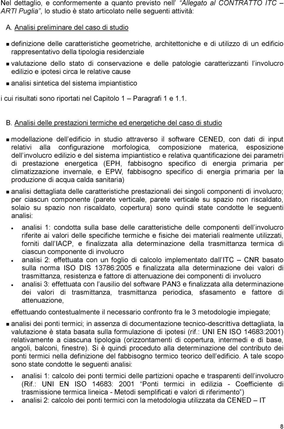 di conservazione e delle patologie caratterizzanti l involucro edilizio e ipotesi circa le relative cause analisi sintetica del sistema impiantistico i cui risultati sono riportati nel Capitolo 1