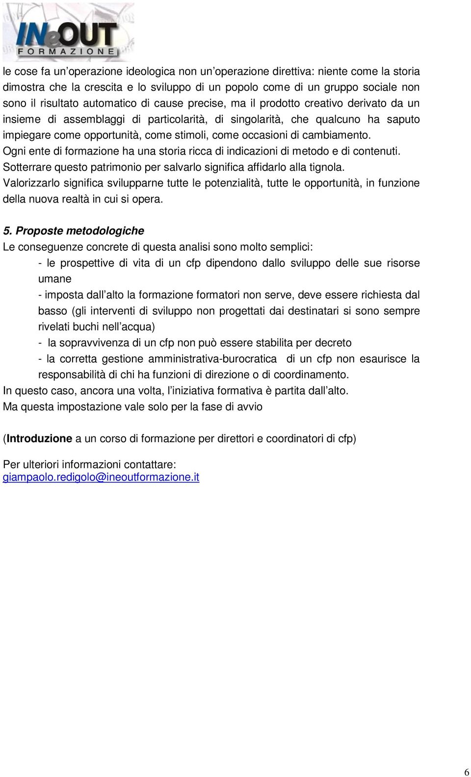 cambiamento. Ogni ente di formazione ha una storia ricca di indicazioni di metodo e di contenuti. Sotterrare questo patrimonio per salvarlo significa affidarlo alla tignola.