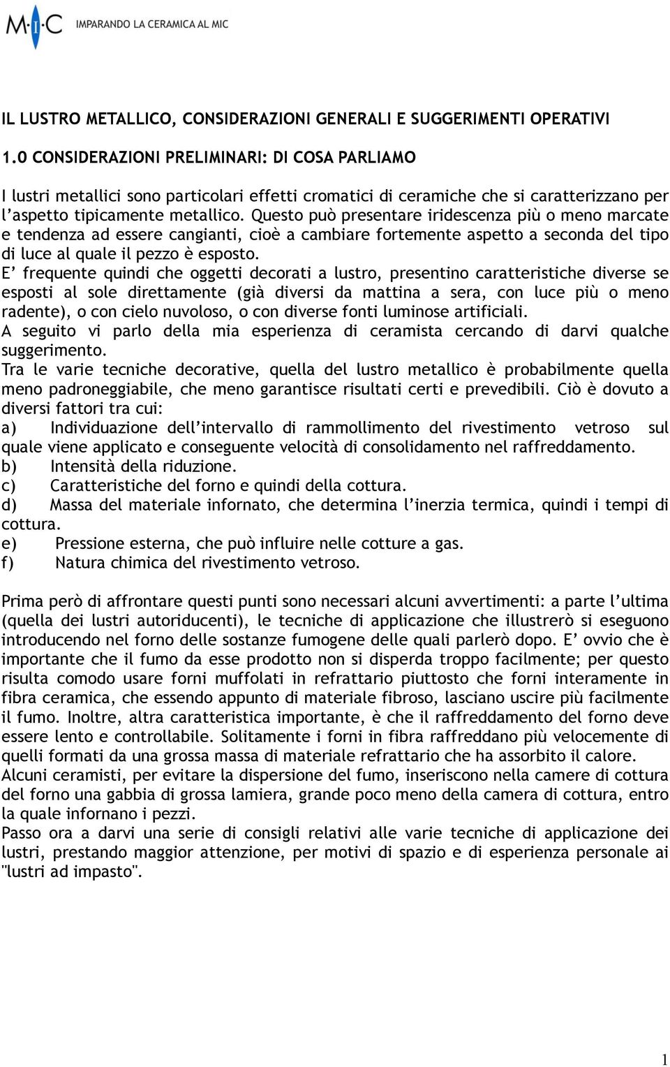 Questo può presentare iridescenza più o meno marcate e tendenza ad essere cangianti, cioè a cambiare fortemente aspetto a seconda del tipo di luce al quale il pezzo è esposto.