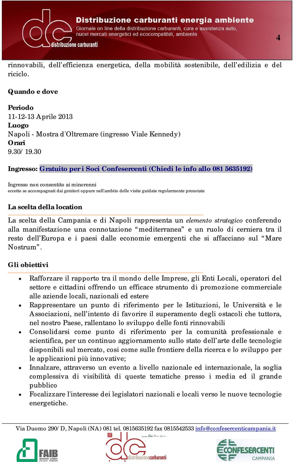 30 Ingresso: Gratuito per i Soci Confesercenti (Chiedi le info allo 081 5635192) Ingresso non consentito ai minorenni eccetto se accompagnati dai genitori oppure nell'ambito delle visite guidate