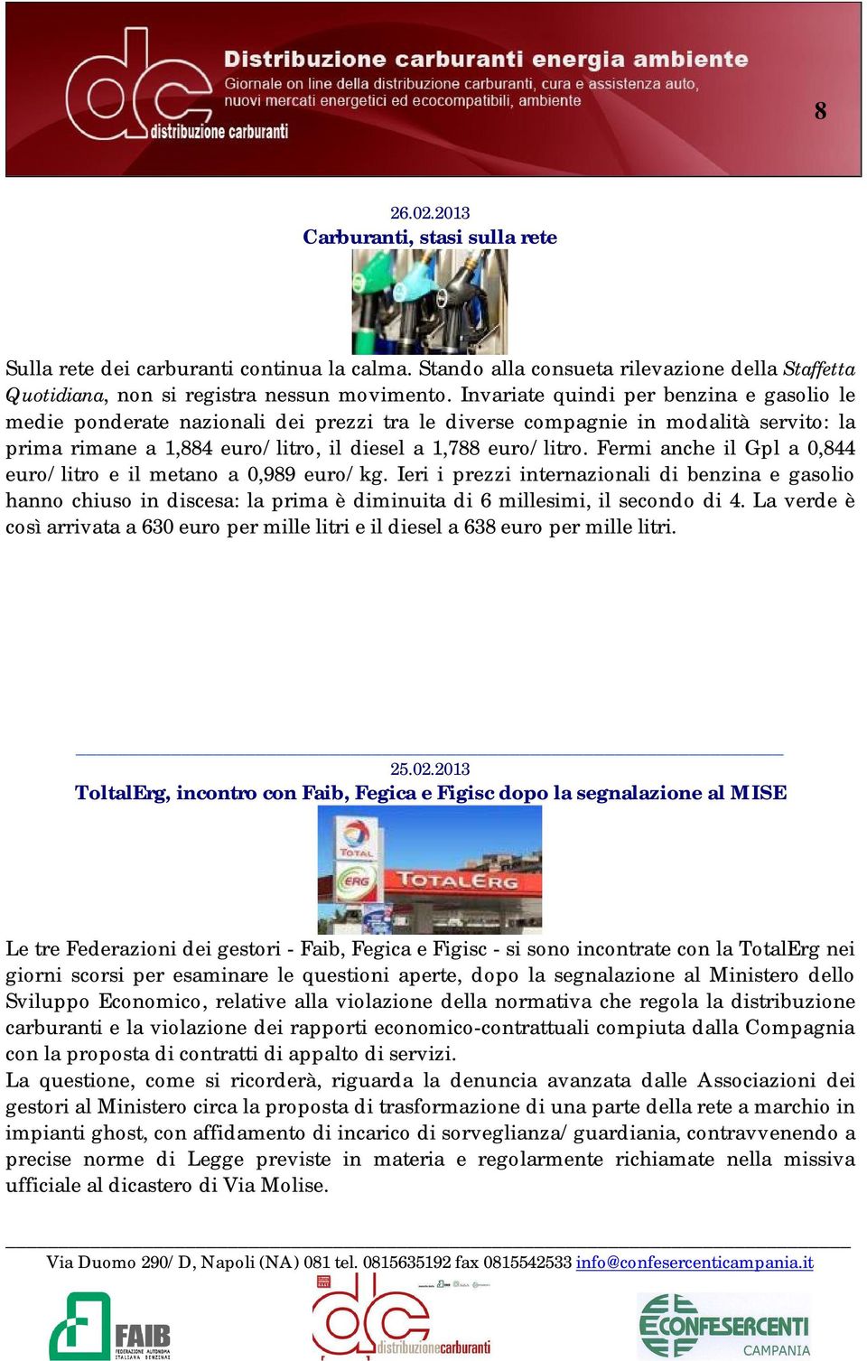 Fermi anche il Gpl a 0,844 euro/litro e il metano a 0,989 euro/kg. Ieri i prezzi internazionali di benzina e gasolio hanno chiuso in discesa: la prima è diminuita di 6 millesimi, il secondo di 4.