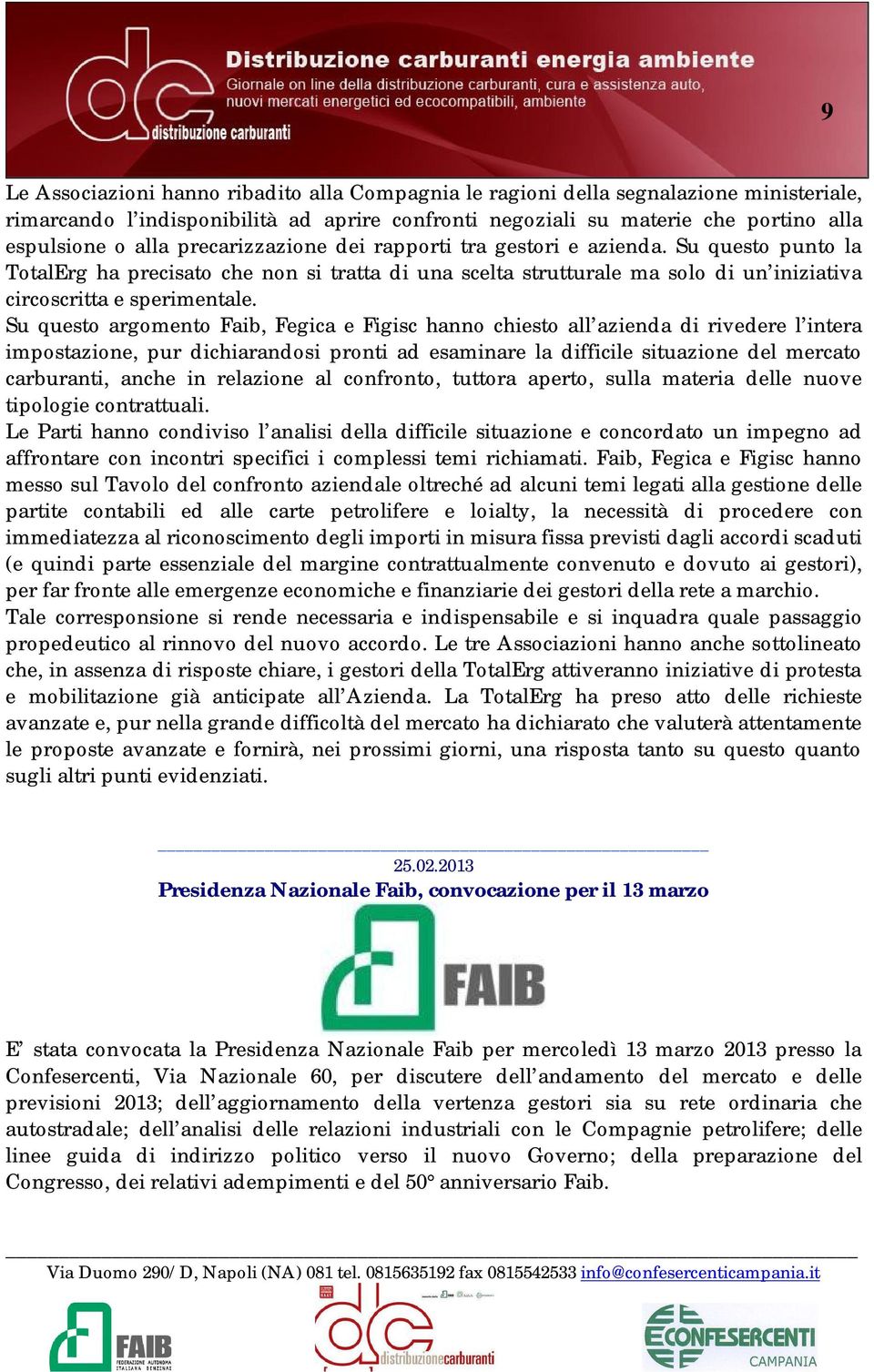 Su questo argomento Faib, Fegica e Figisc hanno chiesto all azienda di rivedere l intera impostazione, pur dichiarandosi pronti ad esaminare la difficile situazione del mercato carburanti, anche in