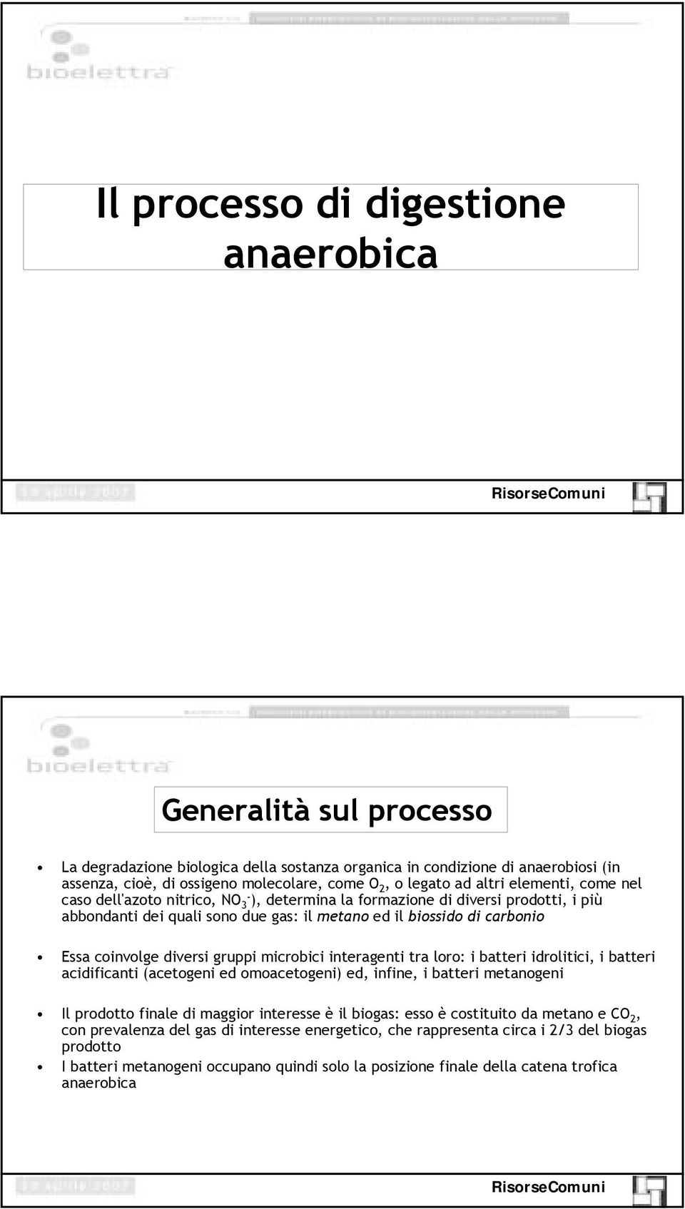 coinvolge diversi gruppi microbici interagenti tra loro: i batteri idrolitici, i batteri acidificanti (acetogeni ed omoacetogeni) ed, infine, i batteri metanogeni Il prodotto finale di maggior