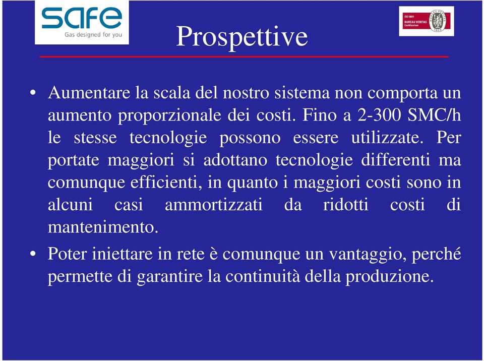 Per portate maggiori si adottano tecnologie differenti ma comunque efficienti, in quanto i maggiori costi sono