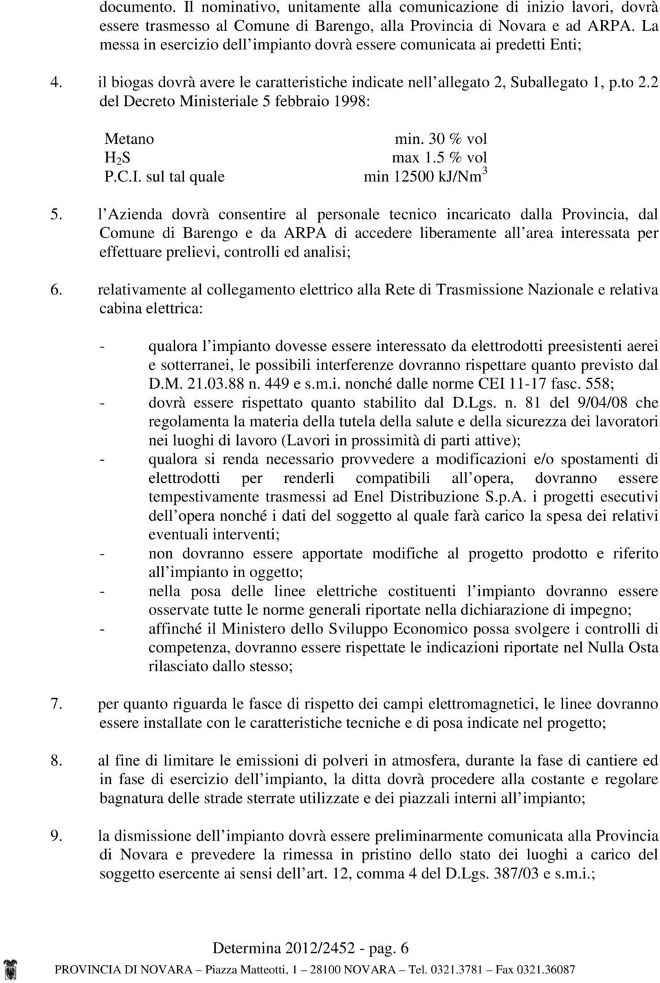 Suballegato 1, p.to 2.2 del Decreto Ministeriale 5 febbraio 1998: Metano min. 30 % vol H 2 S max 1.5 % vol P.C.I. sul tal quale min 12500 kj/nm 3 5.