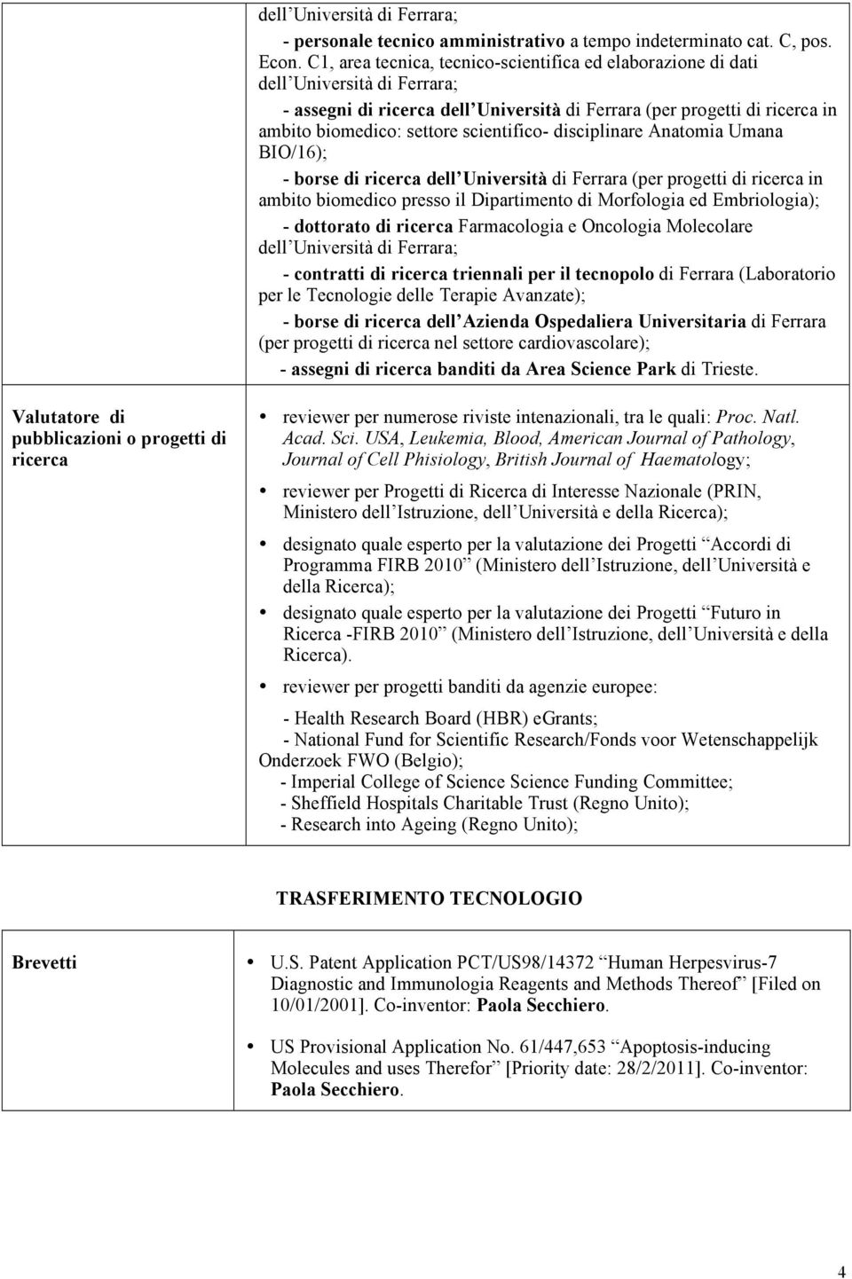 scientifico- disciplinare Anatomia Umana BIO/16); - borse di ricerca dell Università di Ferrara (per progetti di ricerca in ambito biomedico presso il Dipartimento di Morfologia ed Embriologia); -