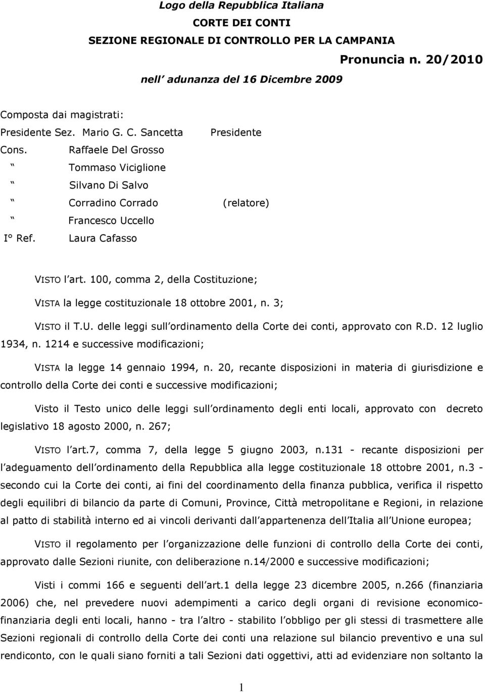 100, comma 2, della Costituzione; VISTA la legge costituzionale 18 ottobre 2001, n. 3; VISTO il T.U. delle leggi sull ordinamento della Corte dei conti, approvato con R.D. 12 luglio 1934, n.