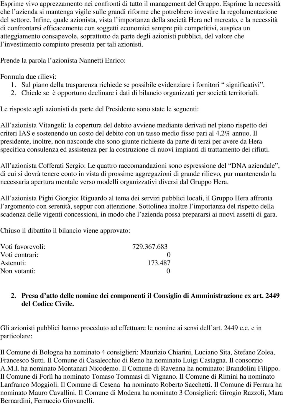 Infine, quale azionista, vista l importanza della società Hera nel mercato, e la necessità di confrontarsi efficacemente con soggetti economici sempre più competitivi, auspica un atteggiamento