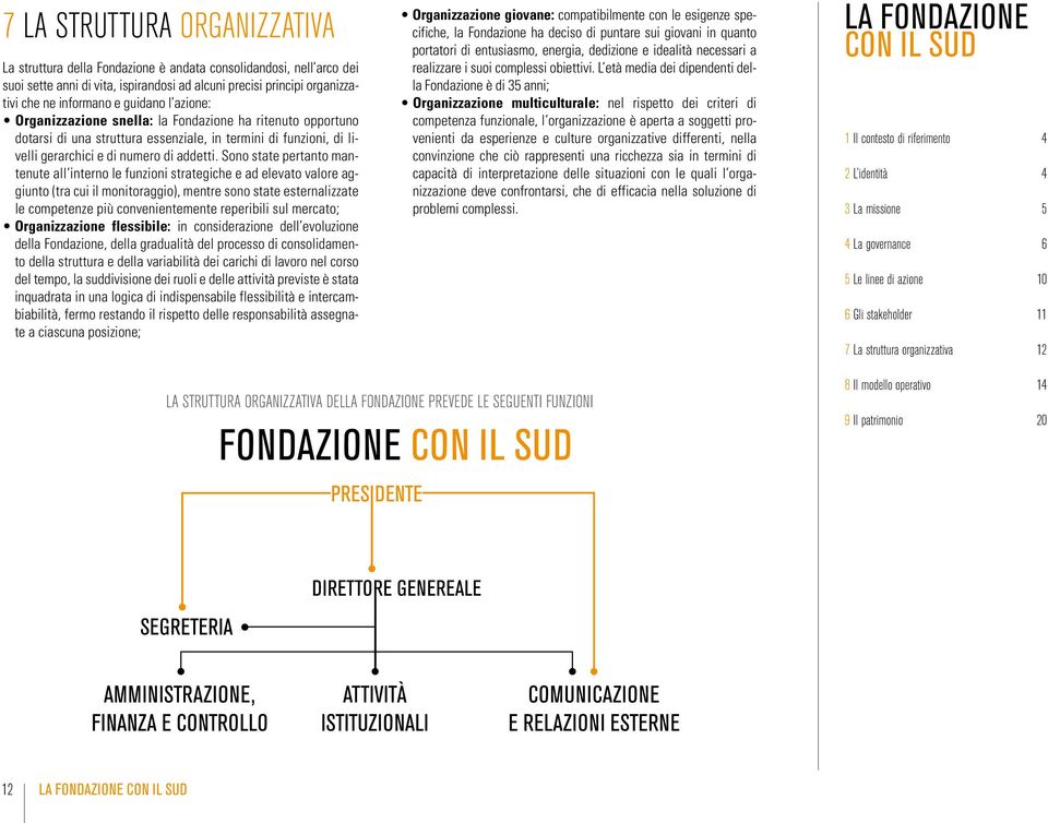 Sono state pertanto mantenute all interno le funzioni strategiche e ad elevato valore aggiunto (tra cui il monitoraggio), mentre sono state esternalizzate le competenze più convenientemente