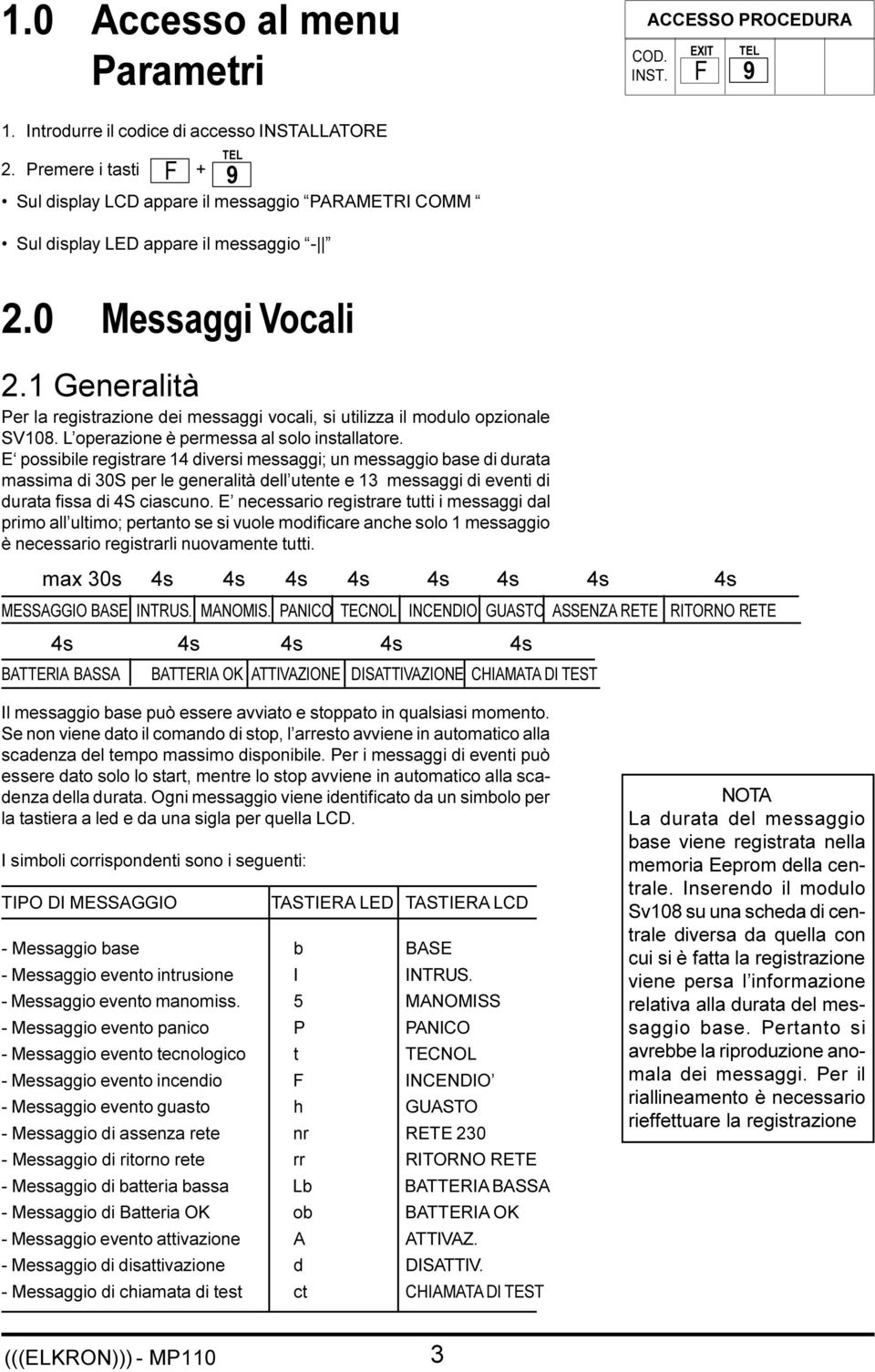 1 Generalità Per la registrazione dei messaggi vocali, si utilizza il modulo opzionale SV108. L operazione è permessa al solo installatore.