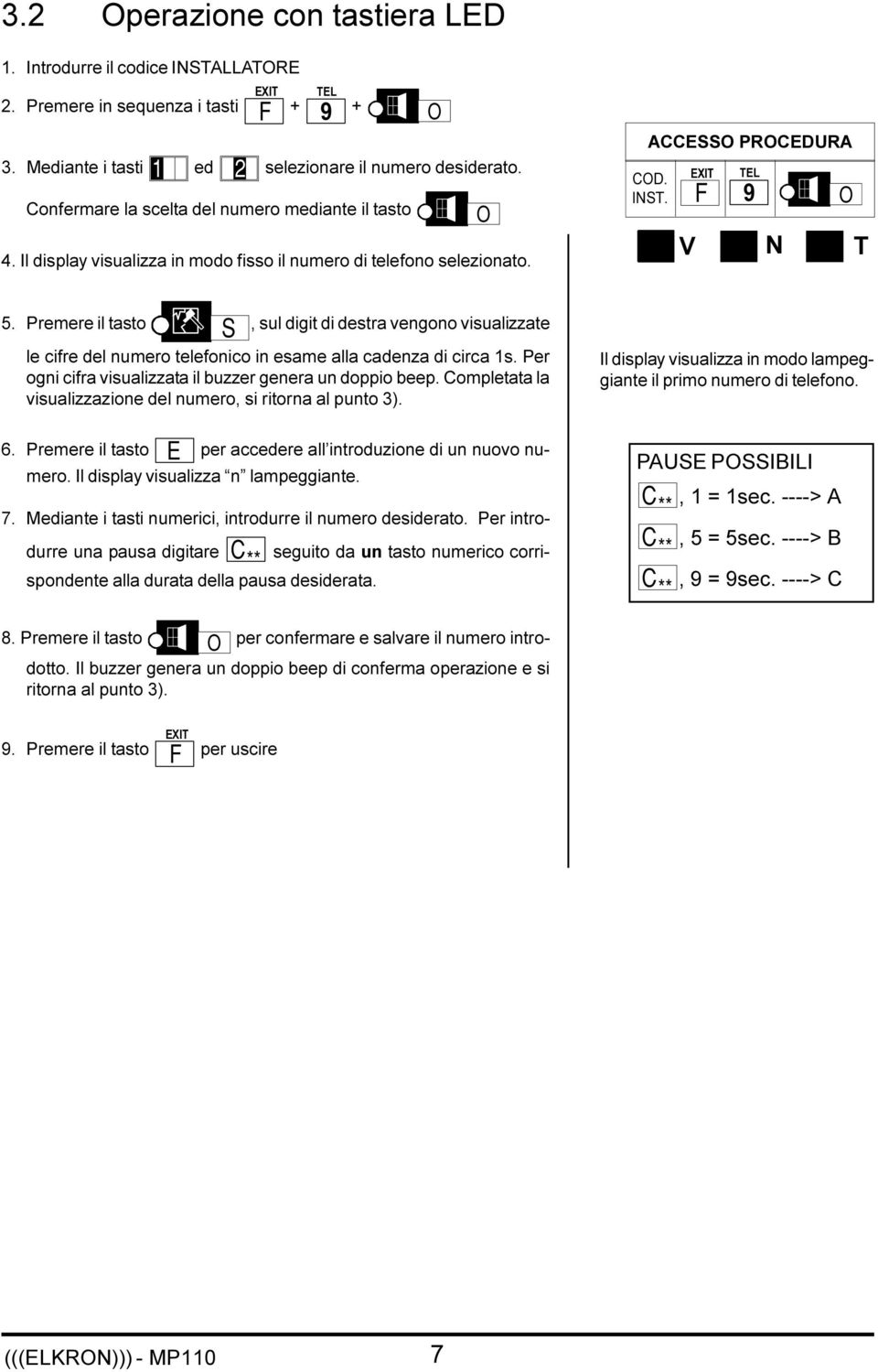 Premere il tasto S, sul digit di destra vengono visualizzate le cifre del numero telefonico in esame alla cadenza di circa 1s. Per ogni cifra visualizzata il buzzer genera un doppio beep.