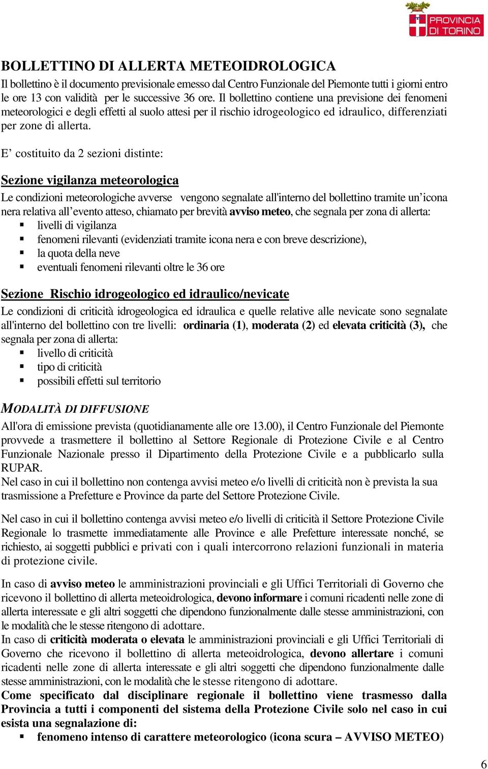 E costituito da 2 sezioni distinte: Sezione vigilanza meteorologica Le condizioni meteorologiche avverse vengono segnalate all'interno del bollettino tramite un icona nera relativa all evento atteso,