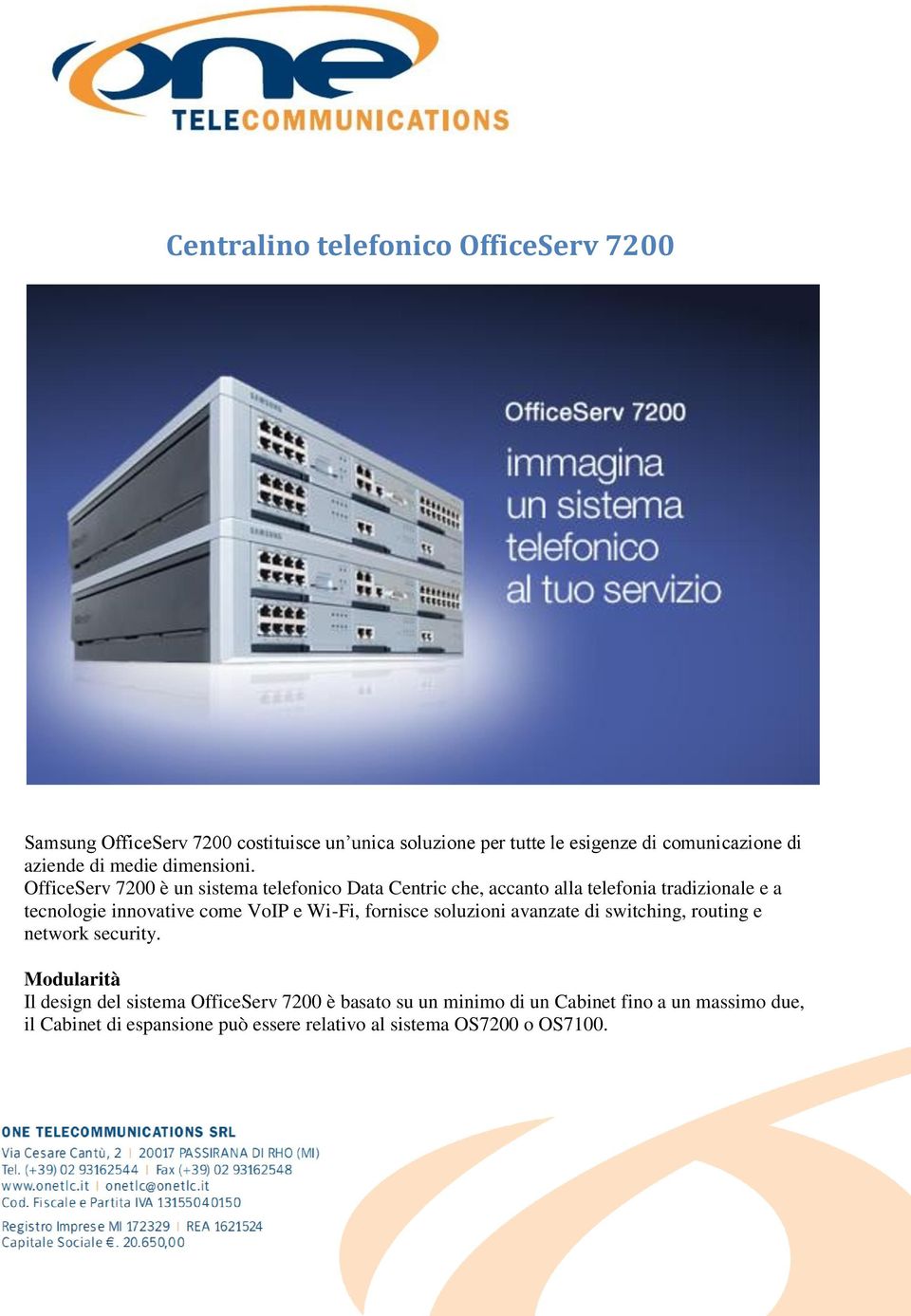 OfficeServ 7200 è un sistema telefonico Data Centric che, accanto alla telefonia tradizionale e a tecnologie innovative come VoIP e Wi-Fi,