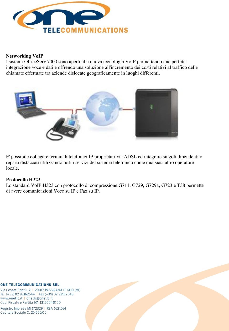 E' possibile collegare terminali telefonici IP proprietari via ADSL ed integrare singoli dipendenti o reparti distaccati utilizzando tutti i servizi del sistema