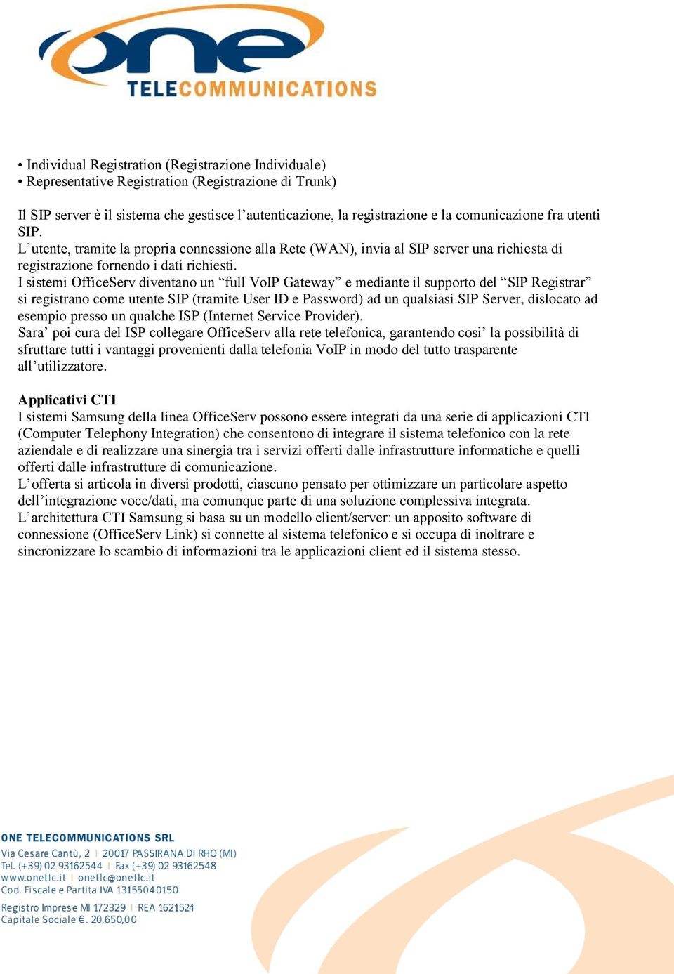 I sistemi OfficeServ diventano un full VoIP Gateway e mediante il supporto del SIP Registrar si registrano come utente SIP (tramite User ID e Password) ad un qualsiasi SIP Server, dislocato ad