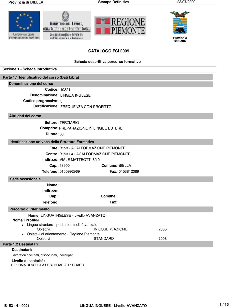 TERZIARIO Comparto: PREPARAZIONE IN LINGUE ESTERE Durata: 60 Identificazione univoca della Struttura Formativa Ente: B153 - ACAI FORMAZIONE PIEMONTE Centro: B153 / 4 - ACAI FORMAZIONE PIEMONTE