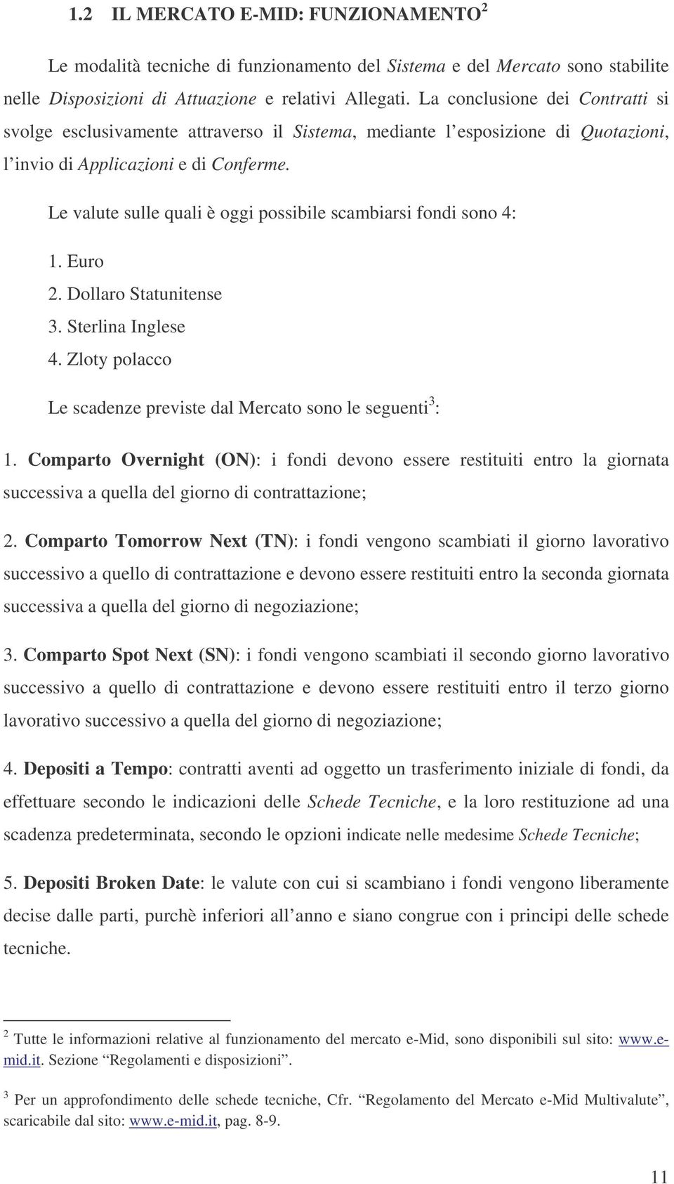 Euro 2. Dollaro Statuntense 3. Sterlna Inglese 4. Zloty polacco Le scadenze prevste dal Mercato sono le seguent 3 : 1.