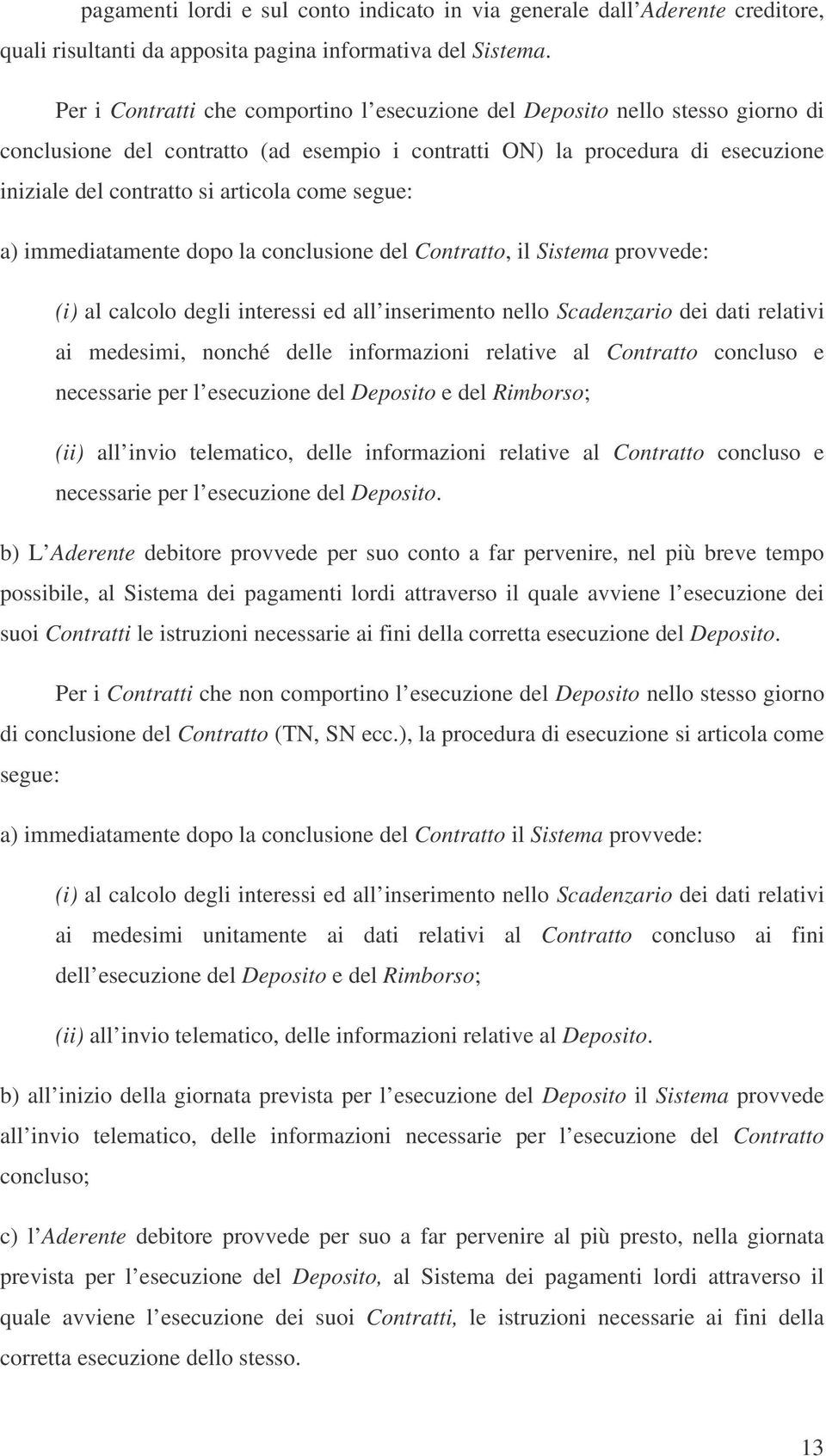 mmedatamente dopo la conclusone del Contratto, l Sstema provvede: () al calcolo degl nteress ed all nsermento nello Scadenzaro de dat relatv a medesm, nonché delle nformazon relatve al Contratto