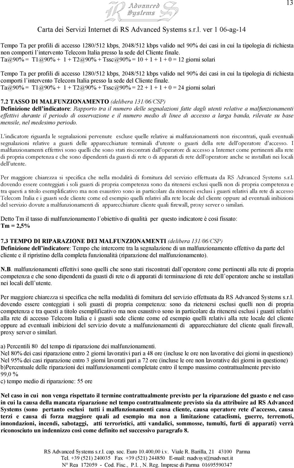 comporti l intervento Telecom Italia presso la sede del Cliente finale. Ta@90% = T1@90% + 1 + T2@90% + Tssc@90% = 22 + 1 + 1 + 0 = 24 giorni solari 7.