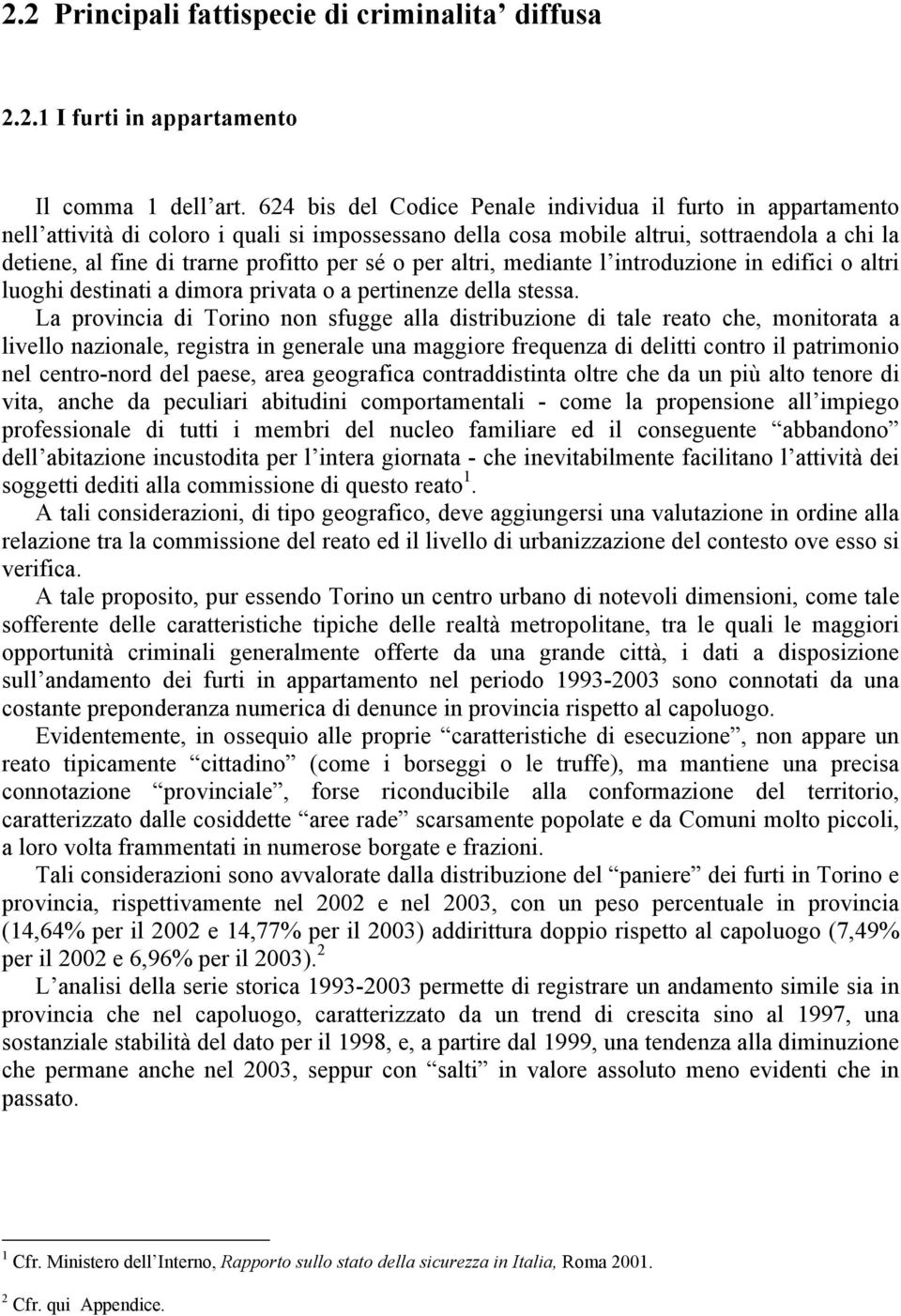 o per altri, mediante l introduzione in edifici o altri luoghi destinati a dimora privata o a pertinenze della stessa.