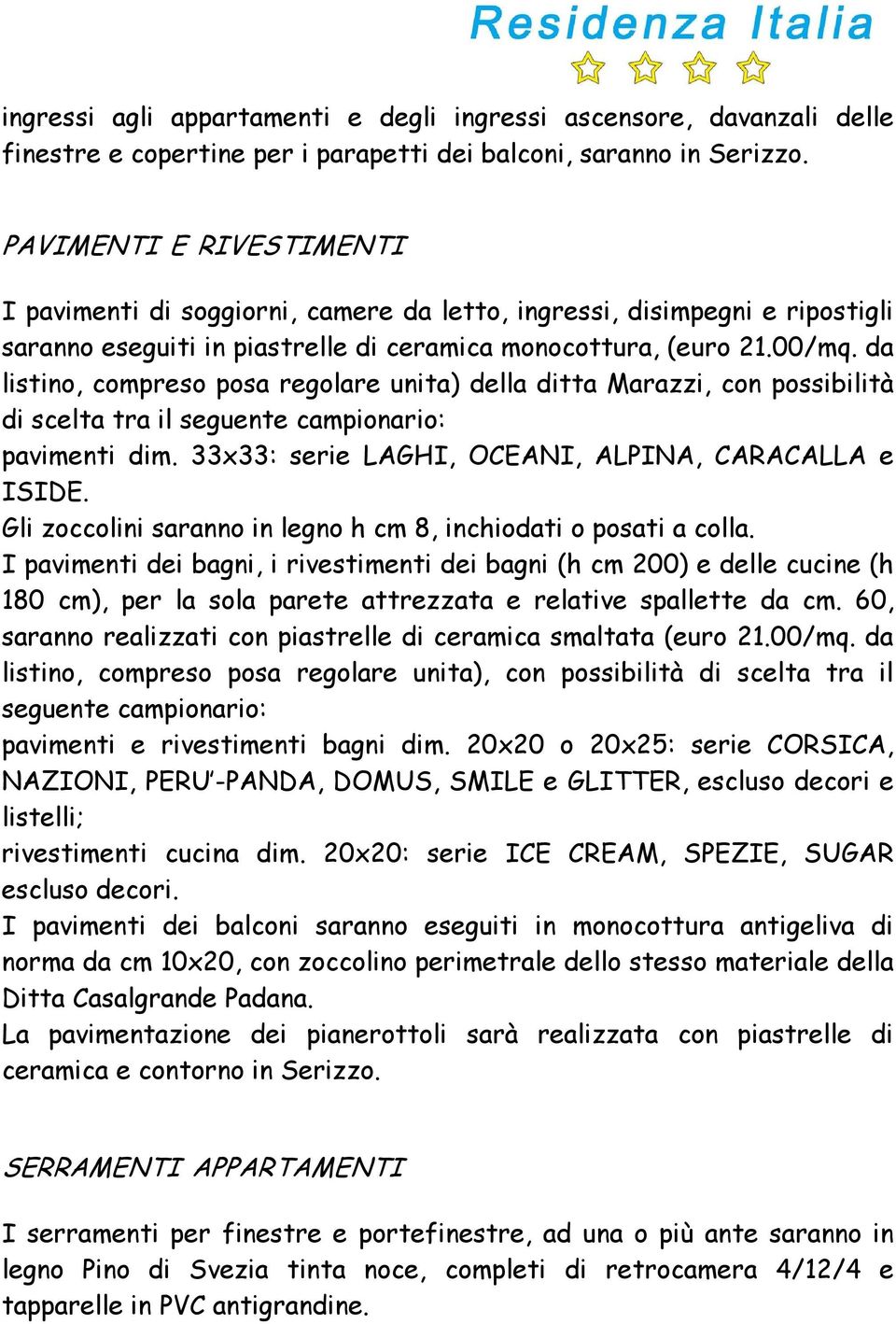 da listino, compreso posa regolare unita) della ditta Marazzi, con possibilità di scelta tra il seguente campionario: pavimenti dim. 33x33: serie LAGHI, OCEANI, ALPINA, CARACALLA e ISIDE.