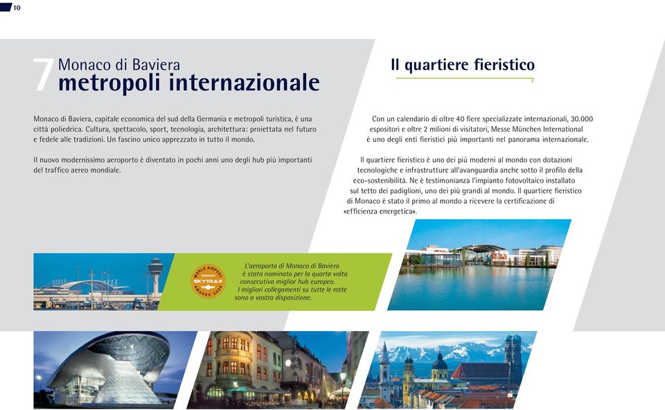 Il nuovo modernissimo aeroporto è diventato in pochi anni uno degli hub più importanti del traffico aereo mondiale. Con un calendario di oltre 40 fiere specializzate internazionali, 30.