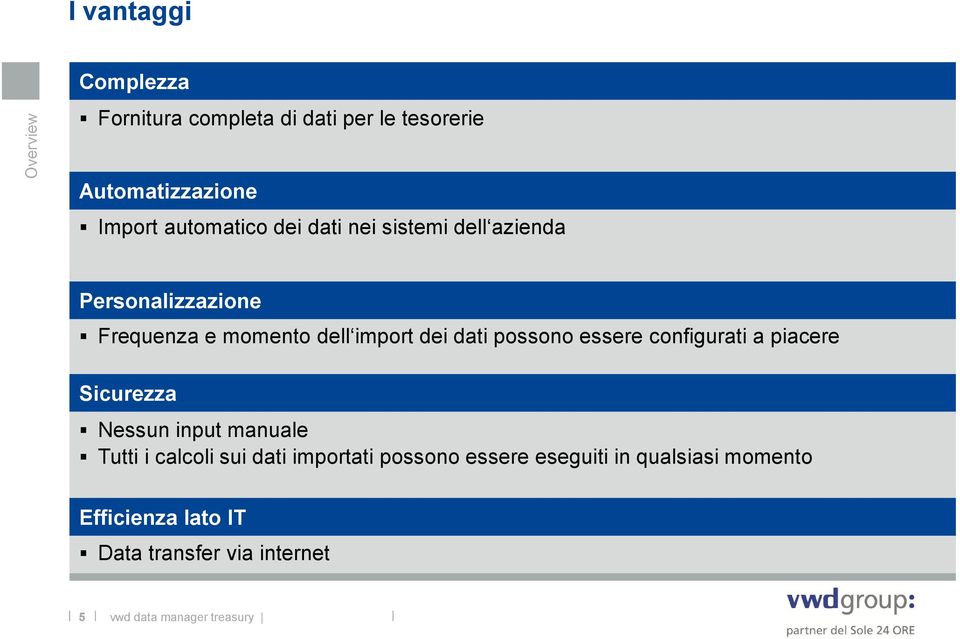 dati possono essere configurati a piacere Sicurezza Nessun input manuale Tutti i calcoli sui dati