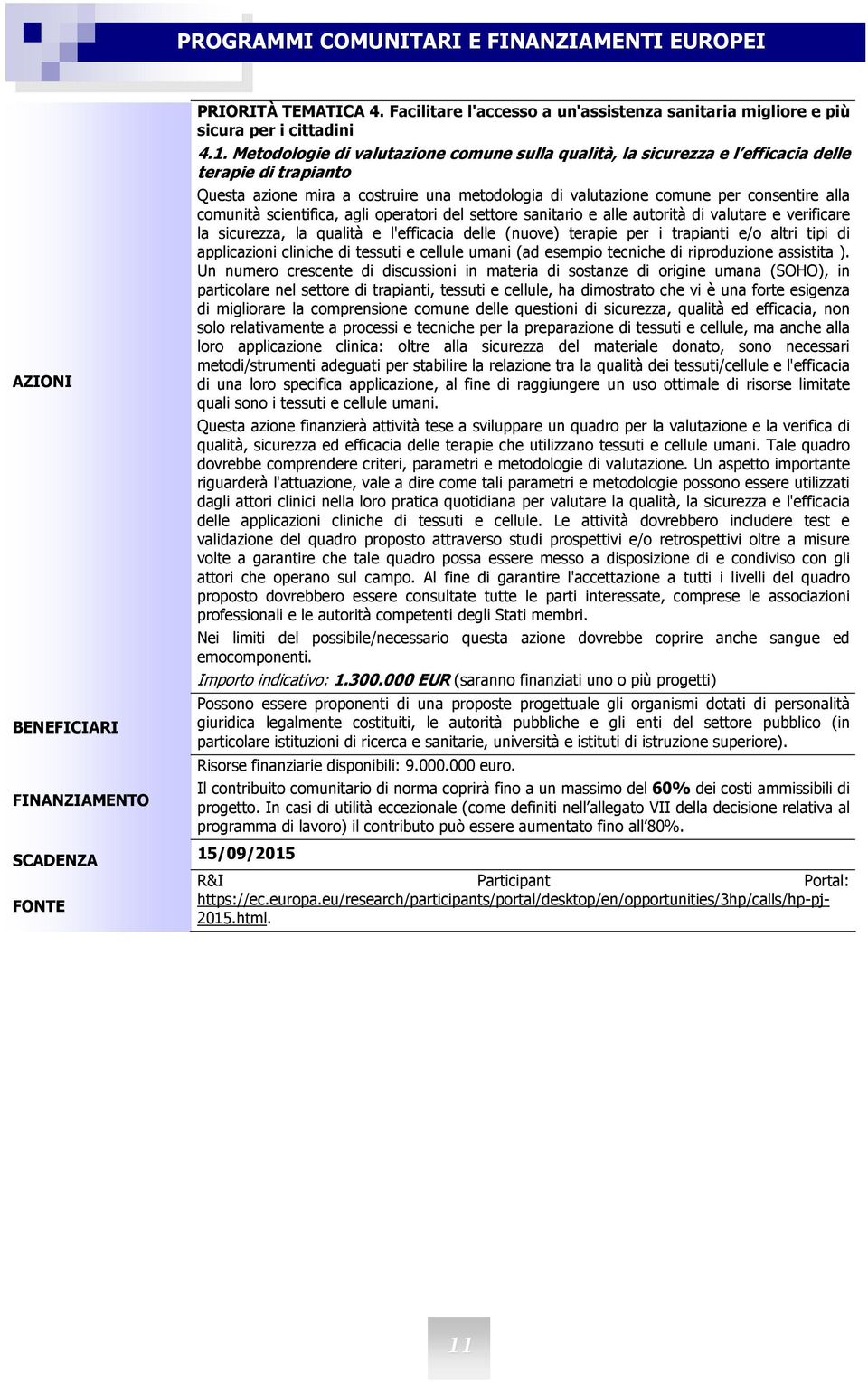 comunità scientifica, agli operatori del settore sanitario e alle autorità di valutare e verificare la sicurezza, la qualità e l'efficacia delle (nuove) terapie per i trapianti e/o altri tipi di