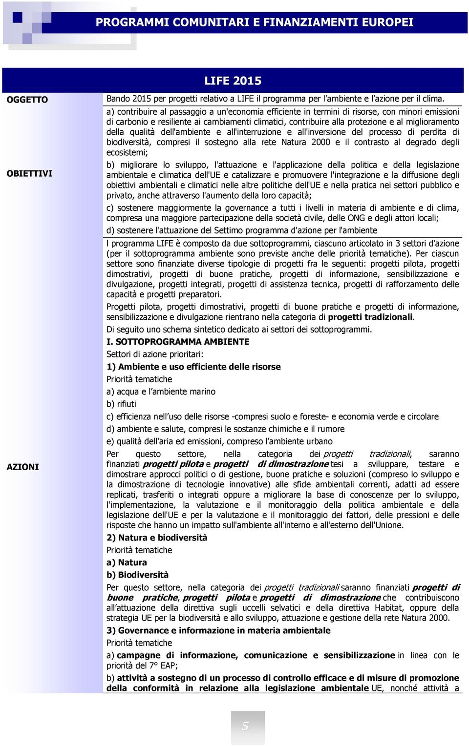 della qualità dell'ambiente e all'interruzione e all'inversione del processo di perdita di biodiversità, compresi il sostegno alla rete Natura 2000 e il contrasto al degrado degli ecosistemi; b)